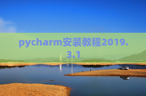 pycharm安装教程2019.3.1 pycharm安装教程2019.3.1